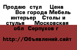 Продаю  стул  › Цена ­ 4 000 - Все города Мебель, интерьер » Столы и стулья   . Московская обл.,Серпухов г.